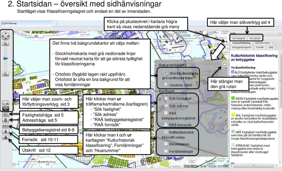 förvald neutral karta för att ge största tydlighet för klassificeringarna - Ortofoto (flygbild tagen rakt uppifrån).