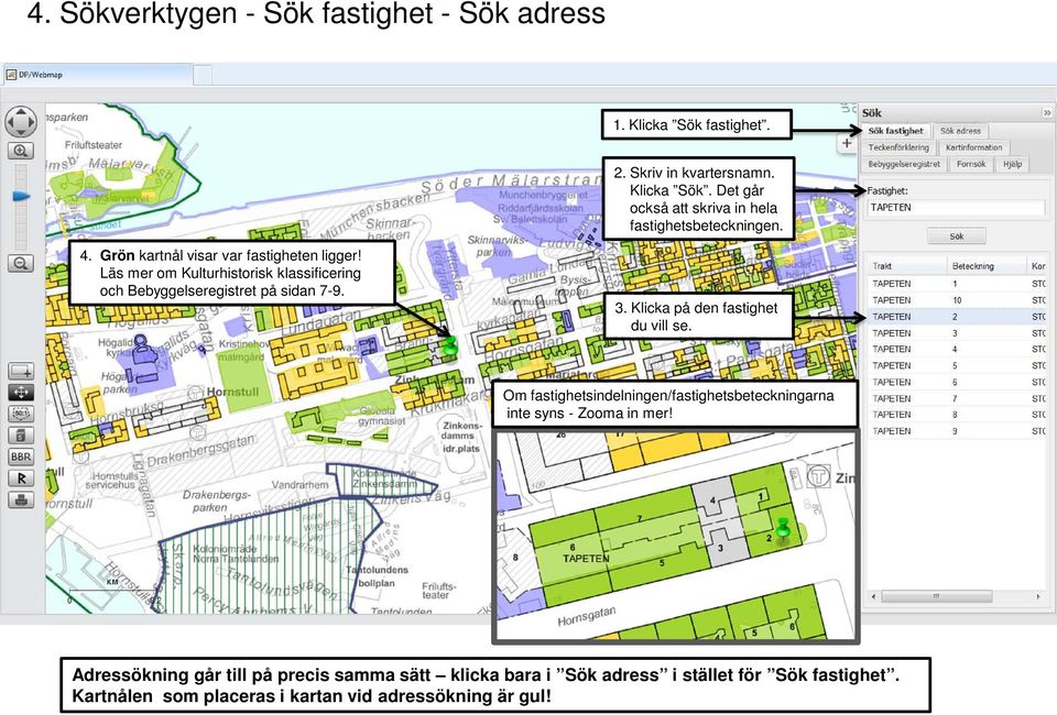 Klicka på den fastighet du vill se. Om fastighetsindelningen/fastighetsbeteckningarna inte syns - Zooma in mer!