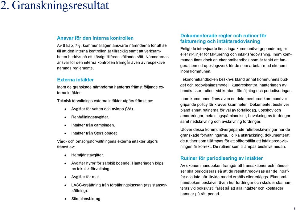 Externa intäkter Inom de granskade nämnderna hanteras främst följande externa intäkter: Teknisk förvaltnings externa intäkter utgörs främst av: Avgifter för vatten och avlopp (VA).