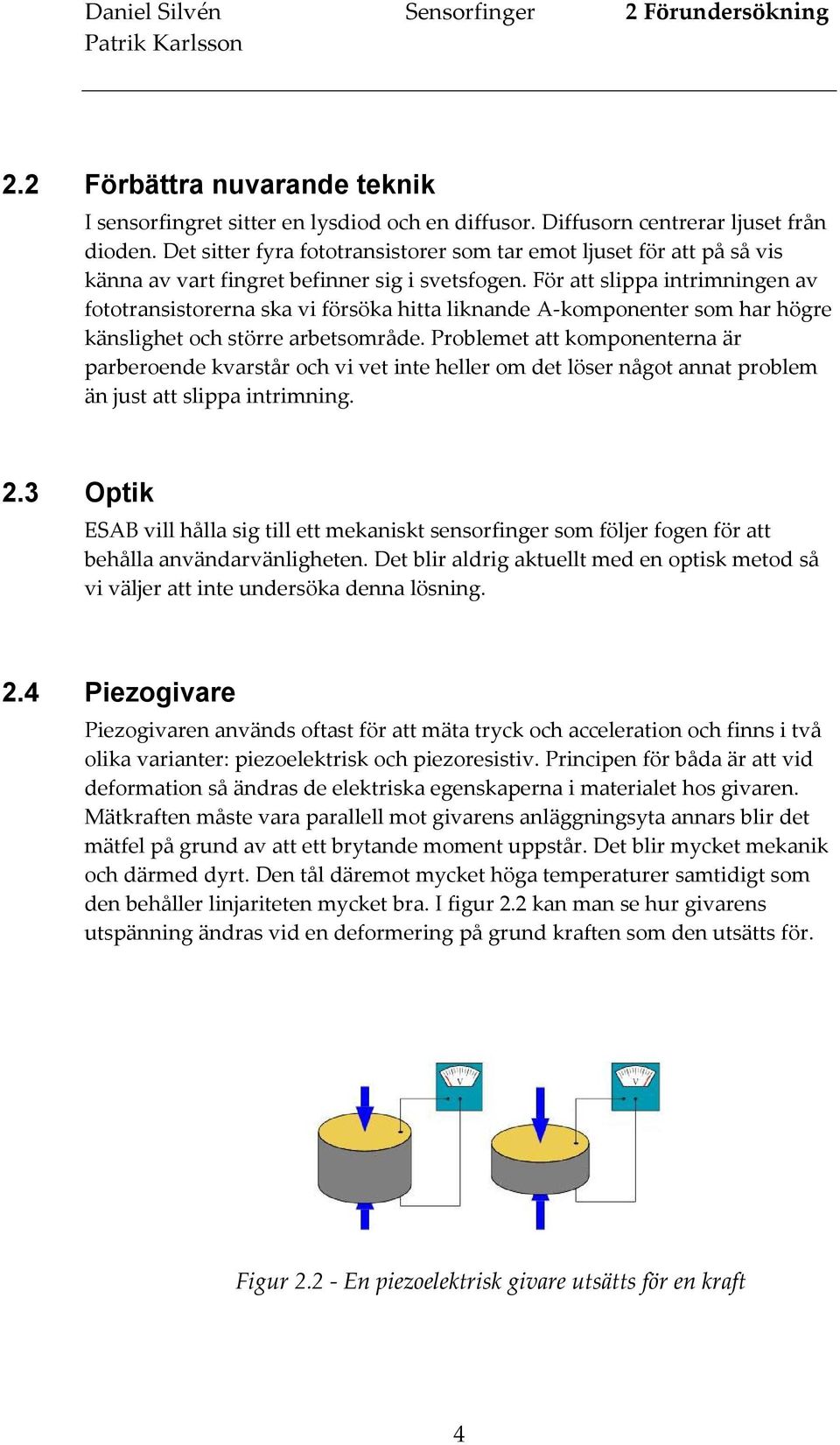 För att slippa intrimningen av fototransistorerna ska vi försöka hitta liknande A-komponenter som har högre känslighet och större arbetsområde.