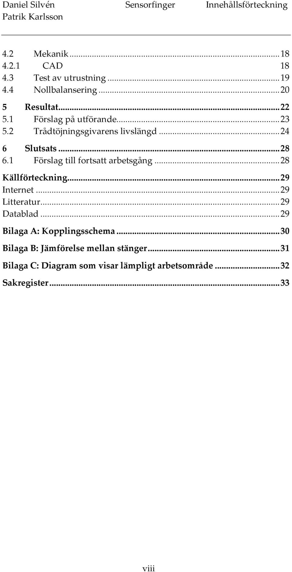 ..28 6.1 Förslag till fortsatt arbetsgång...28 Källförteckning...29 Internet...29 Litteratur...29 Datablad.