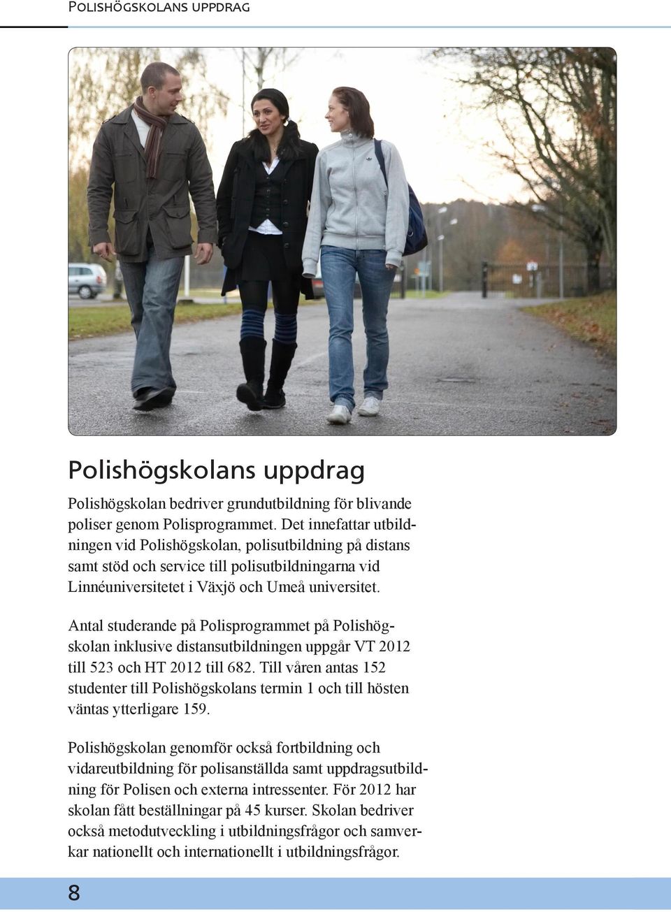 Antal studerande på Polisprogrammet på Polishögskolan inklusive distansutbildningen uppgår VT 2012 till 523 och HT 2012 till 682.