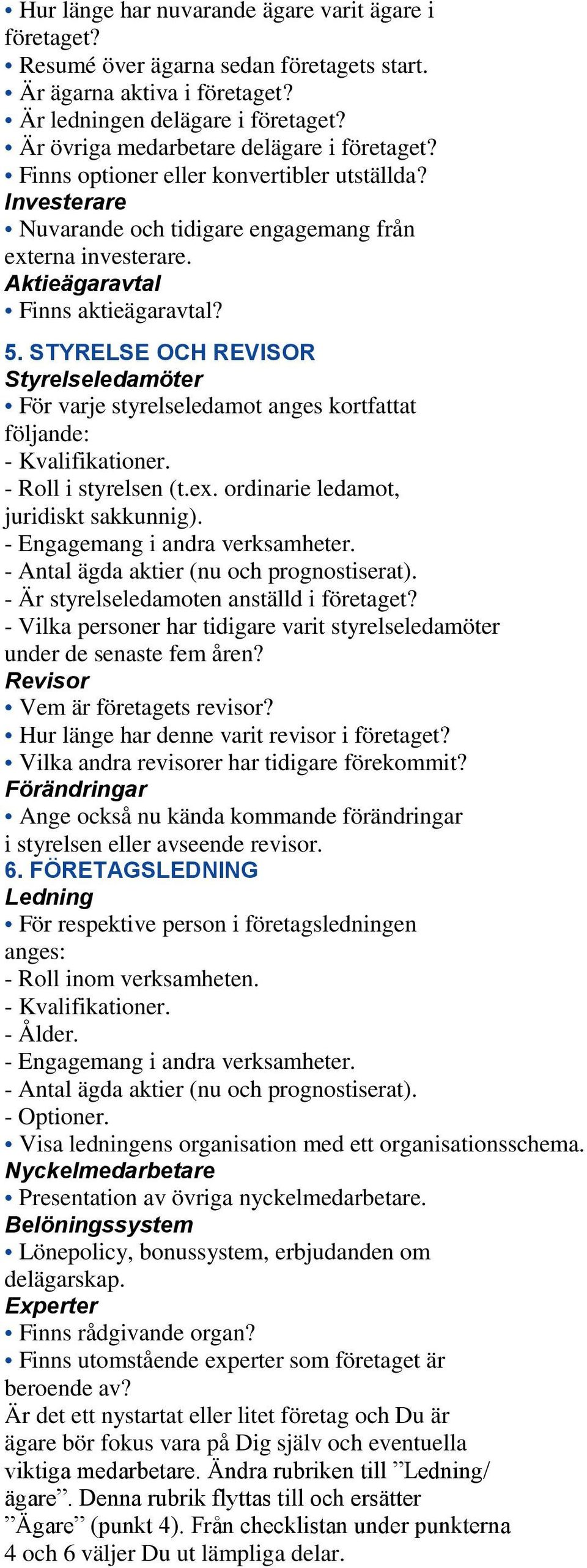 14 5. STYRELSE OCH REVISOR Styrelseledamöter För varje styrelseledamot anges kortfattat följande: - Kvalifikationer. - Roll i styrelsen (t.ex. ordinarie ledamot, juridiskt sakkunnig).