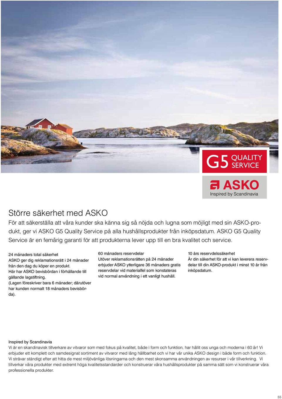 24 måders total säkerhet ASKO ger dig reklamationsrätt i 24 måder från den dag du köper en produkt. Här har ASKO bevisbördan i förhållande till gällande lagstiftning.