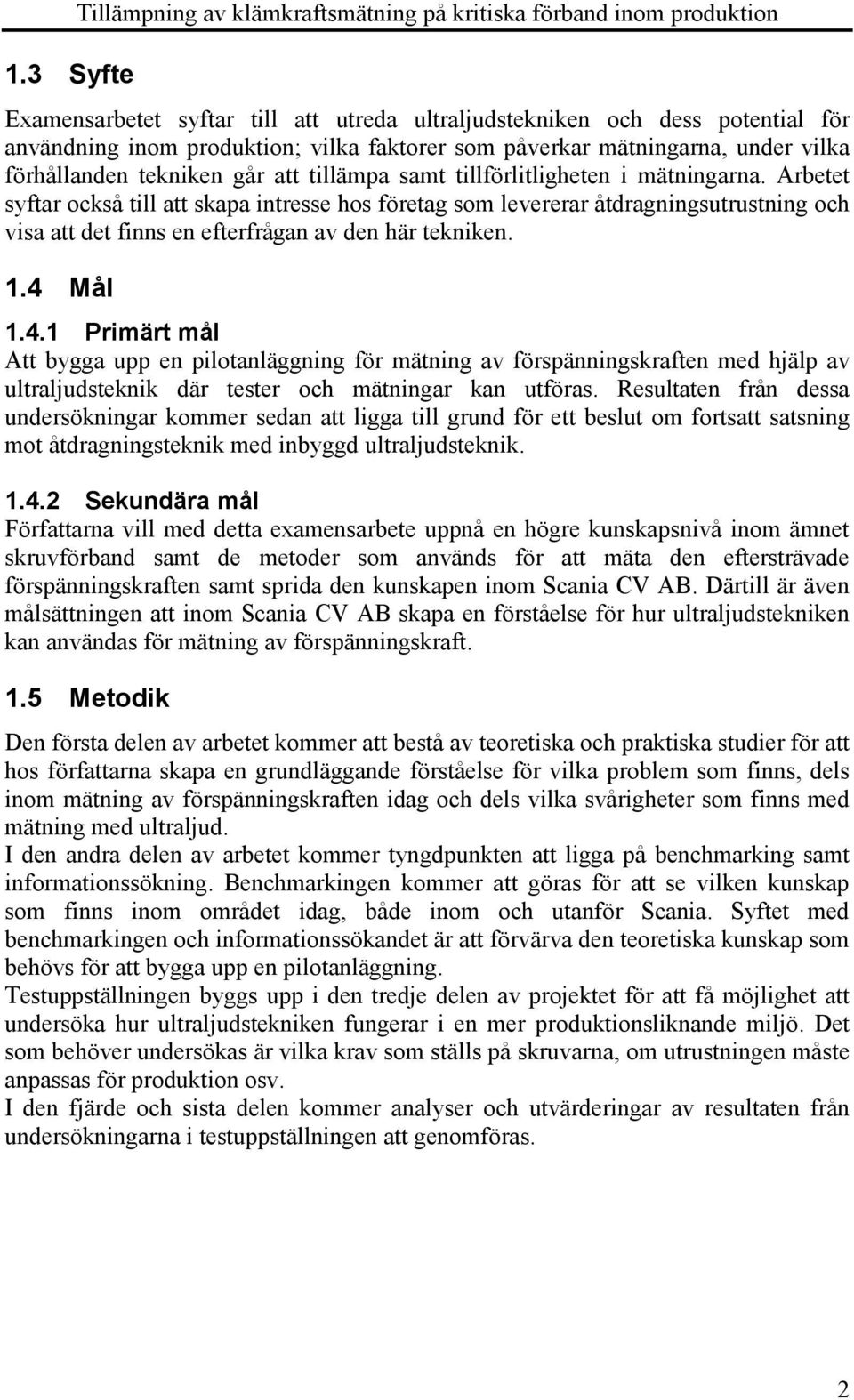 Arbetet syftar också till att skapa intresse hos företag som levererar åtdragningsutrustning och visa att det finns en efterfrågan av den här tekniken. 1.4 