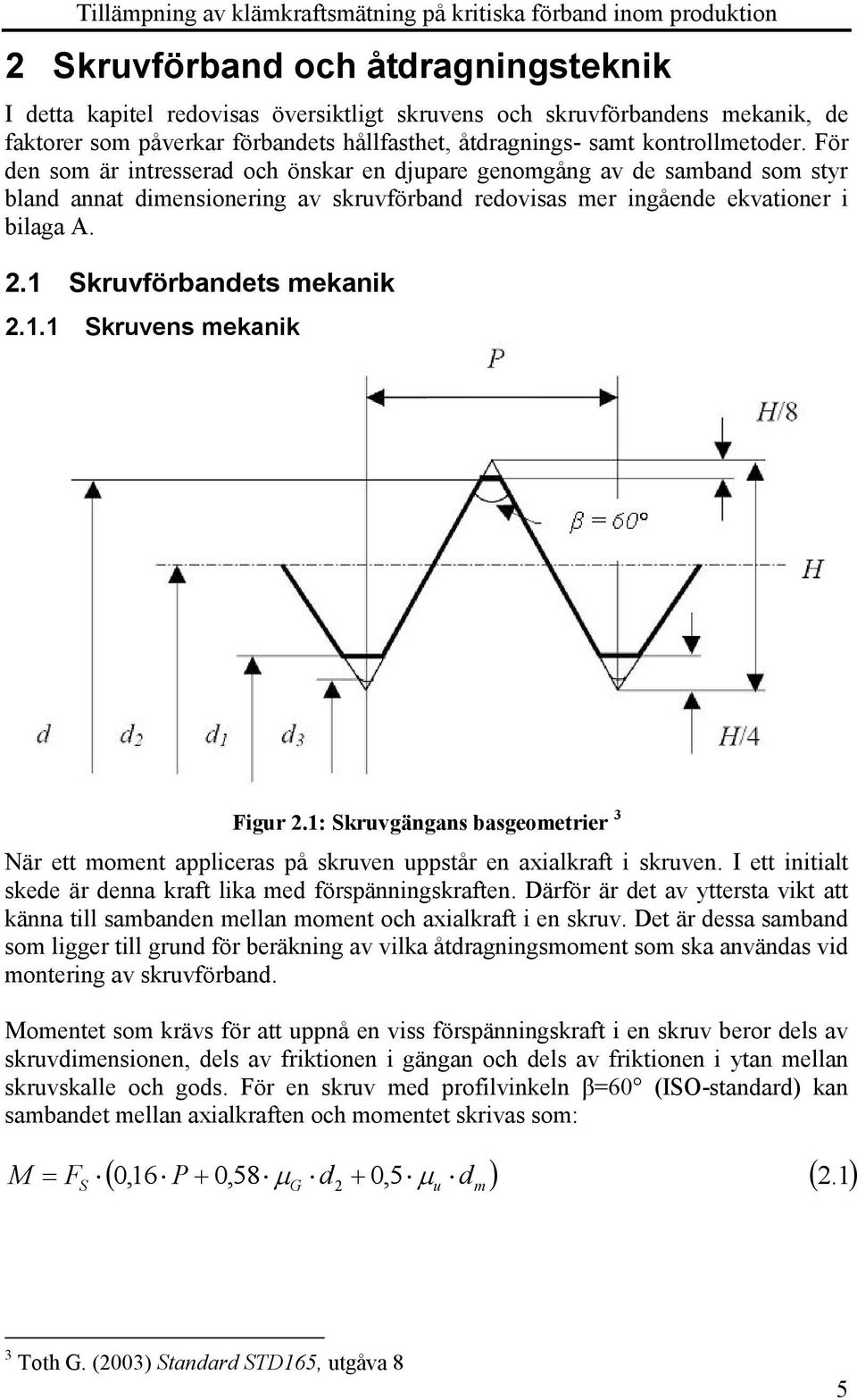 1 Skruvförbandets mekanik 2.1.1 Skruvens mekanik Figur 2.1: Skruvgängans basgeometrier 3 När ett moment appliceras på skruven uppstår en axialkraft i skruven.