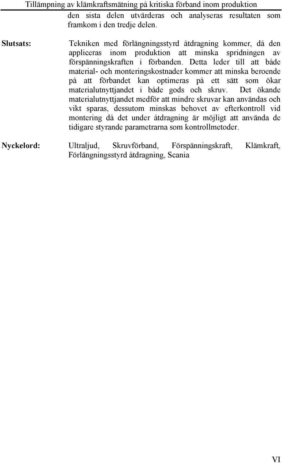 Detta leder till att både material- och monteringskostnader kommer att minska beroende på att förbandet kan optimeras på ett sätt som ökar materialutnyttjandet i både gods och skruv.