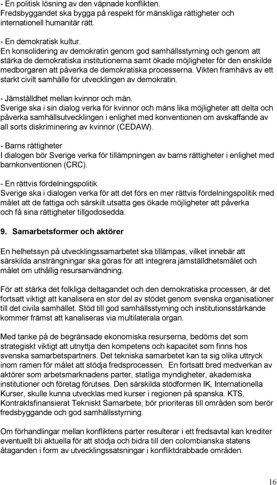 processerna. Vikten framhävs av ett starkt civilt samhälle för utvecklingen av demokratin. - Jämställdhet mellan kvinnor och män.