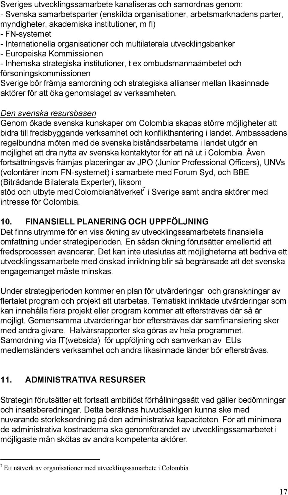 främja samordning och strategiska allianser mellan likasinnade aktörer för att öka genomslaget av verksamheten.