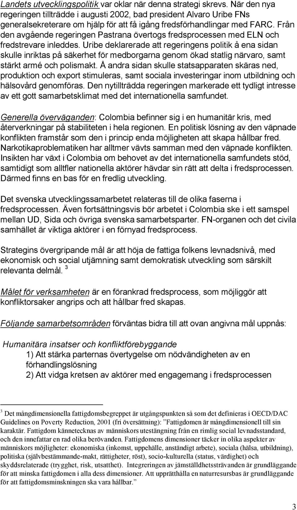 Från den avgående regeringen Pastrana övertogs fredsprocessen med ELN och fredstrevare inleddes.