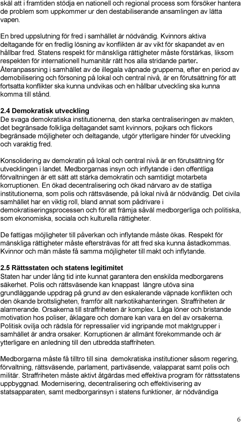 Statens respekt för mänskliga rättigheter måste förstärkas, liksom respekten för internationell humanitär rätt hos alla stridande parter.