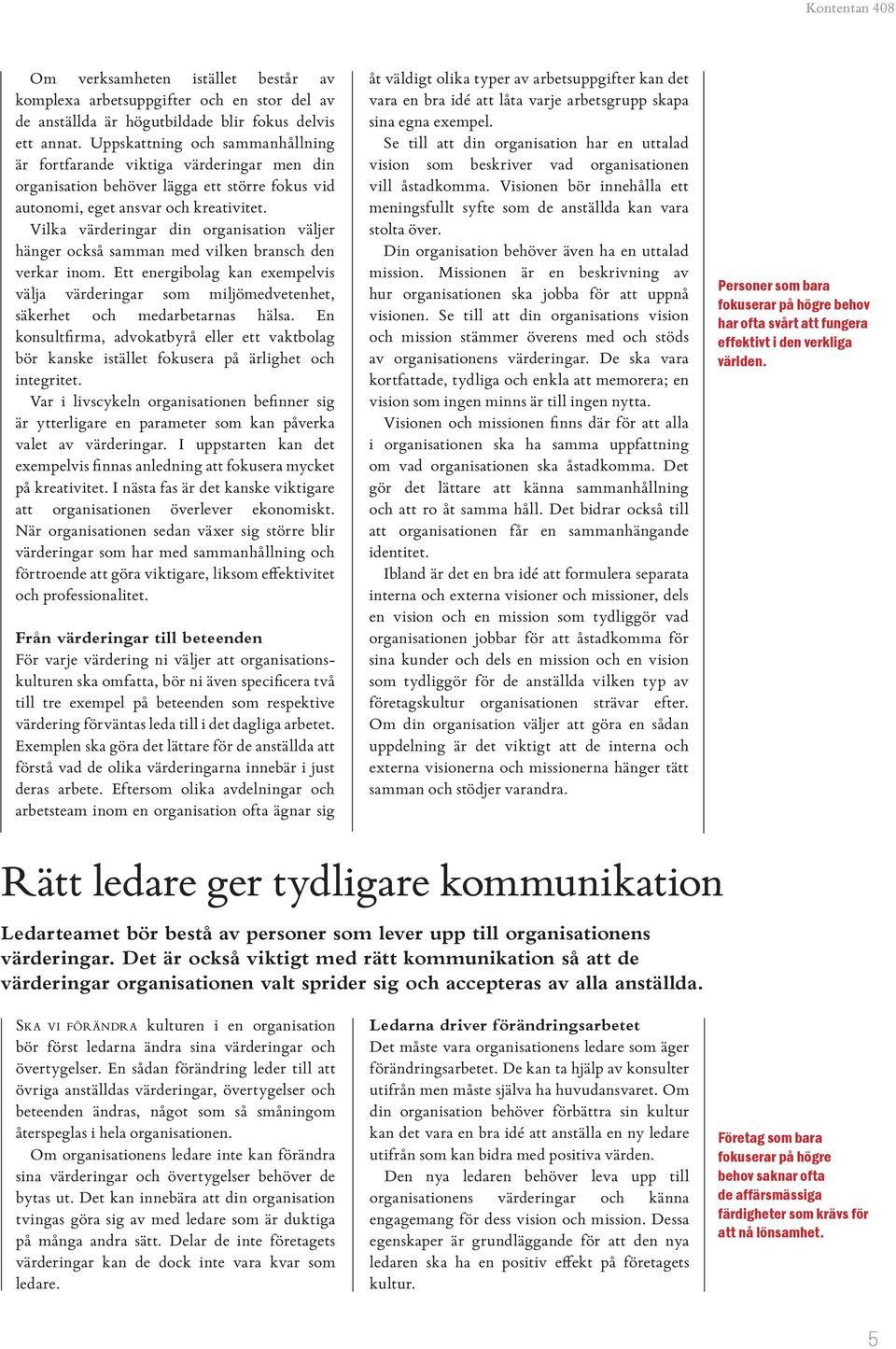 Vilka värderingar din organisation väljer hänger också samman med vilken bransch den verkar inom.