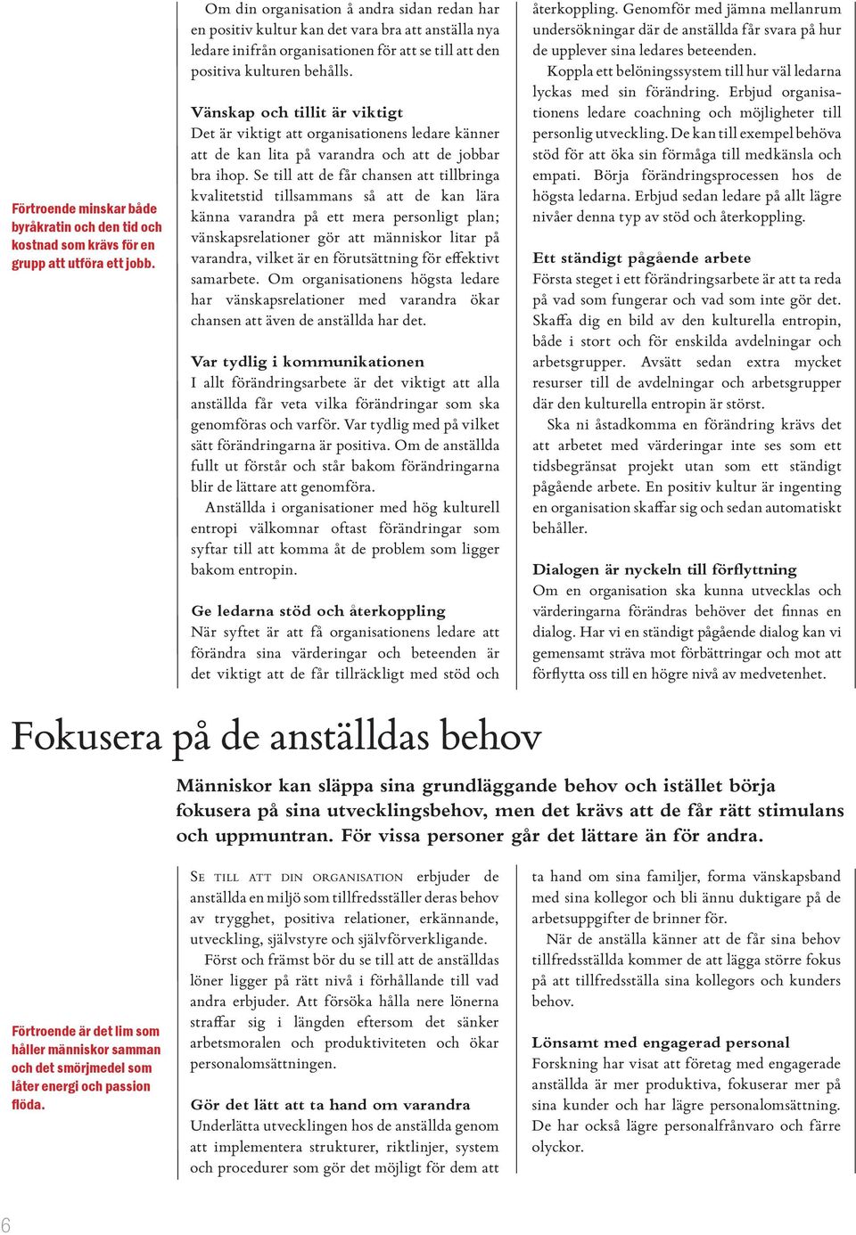 Vänskap och tillit är viktigt Det är viktigt att organisationens ledare känner att de kan lita på varandra och att de jobbar bra ihop.
