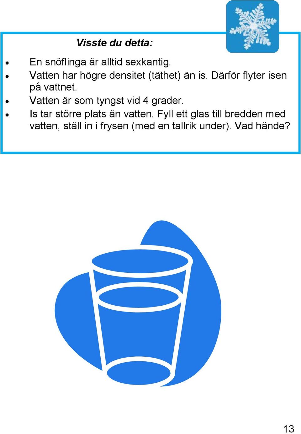 Därför flyter isen på vattnet. Vatten är som tyngst vid 4 grader.