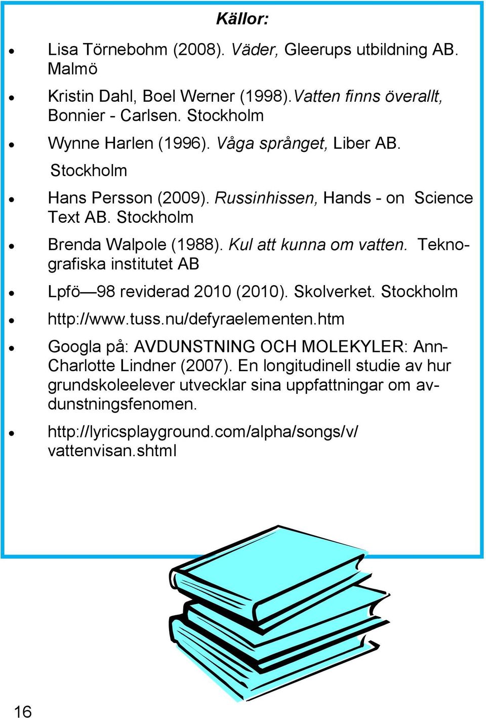 Kul att kunna om vatten. Teknografiska institutet AB Lpfö 98 reviderad 2010 (2010). Skolverket. Stockholm http://www.tuss.nu/defyraelementen.