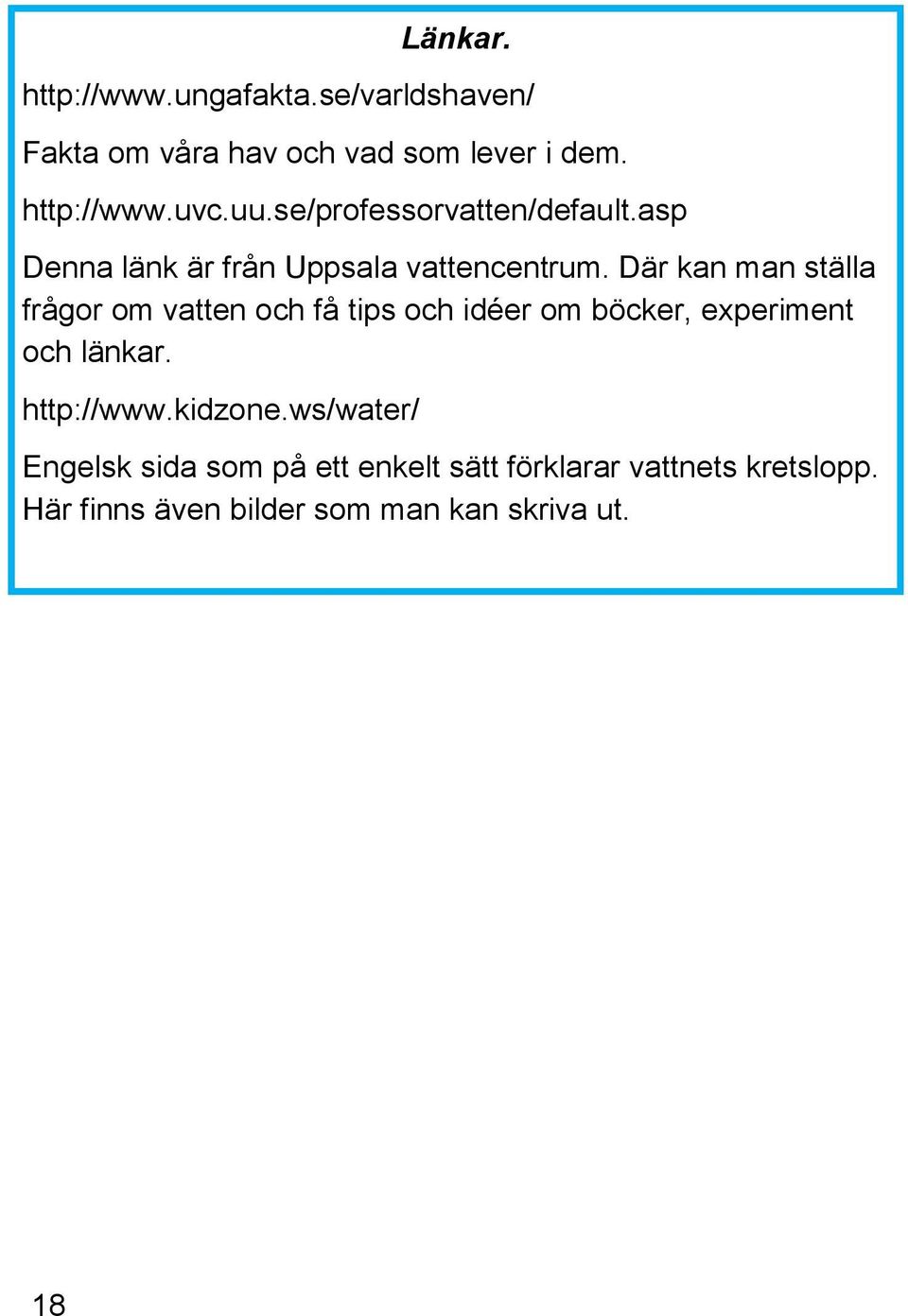 Där kan man ställa frågor om vatten och få tips och idéer om böcker, experiment och länkar. http://www.