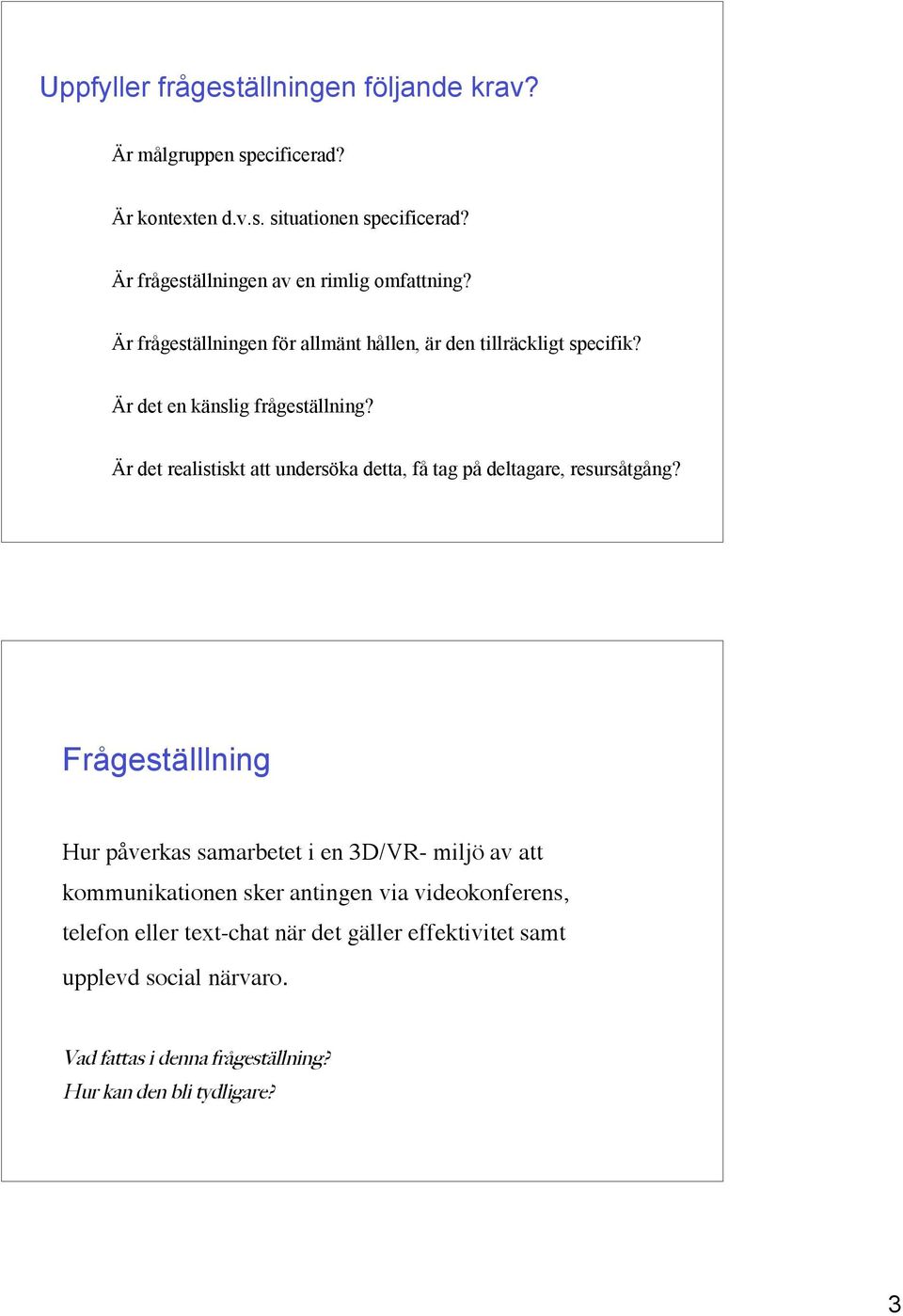 Är det realistiskt att undersöka detta, få tag på deltagare, resursåtgång?