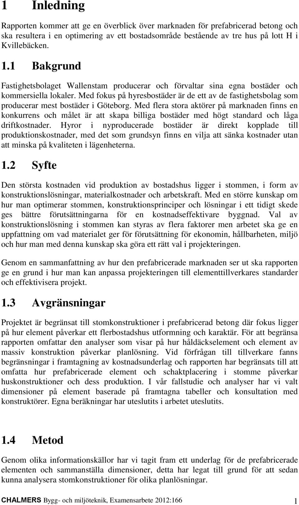 Med fokus på hyresbostäder är de ett av de fastighetsbolag som producerar mest bostäder i Göteborg.