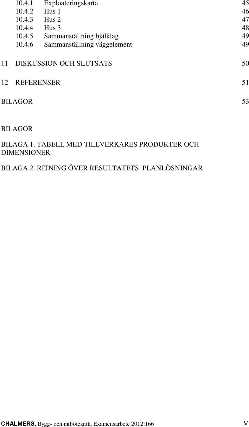 BILAGOR BILAGA 1. TABELL MED TILLVERKARES PRODUKTER OCH DIMENSIONER BILAGA 2.
