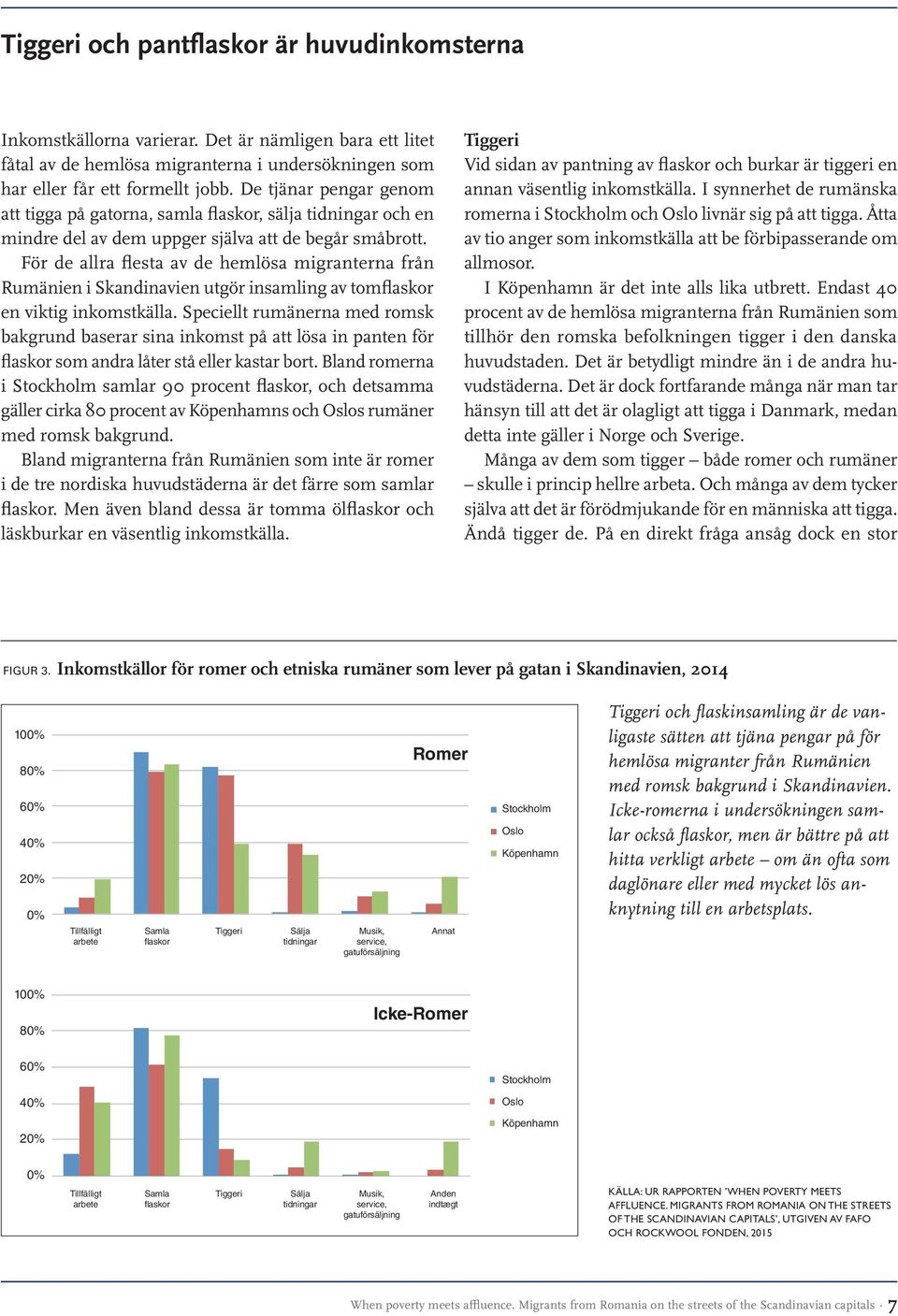 För de allra flesta av de hemlösa migranterna från Rumänien i Skandinavien utgör insamling av tomflaskor en viktig inkomstkälla.