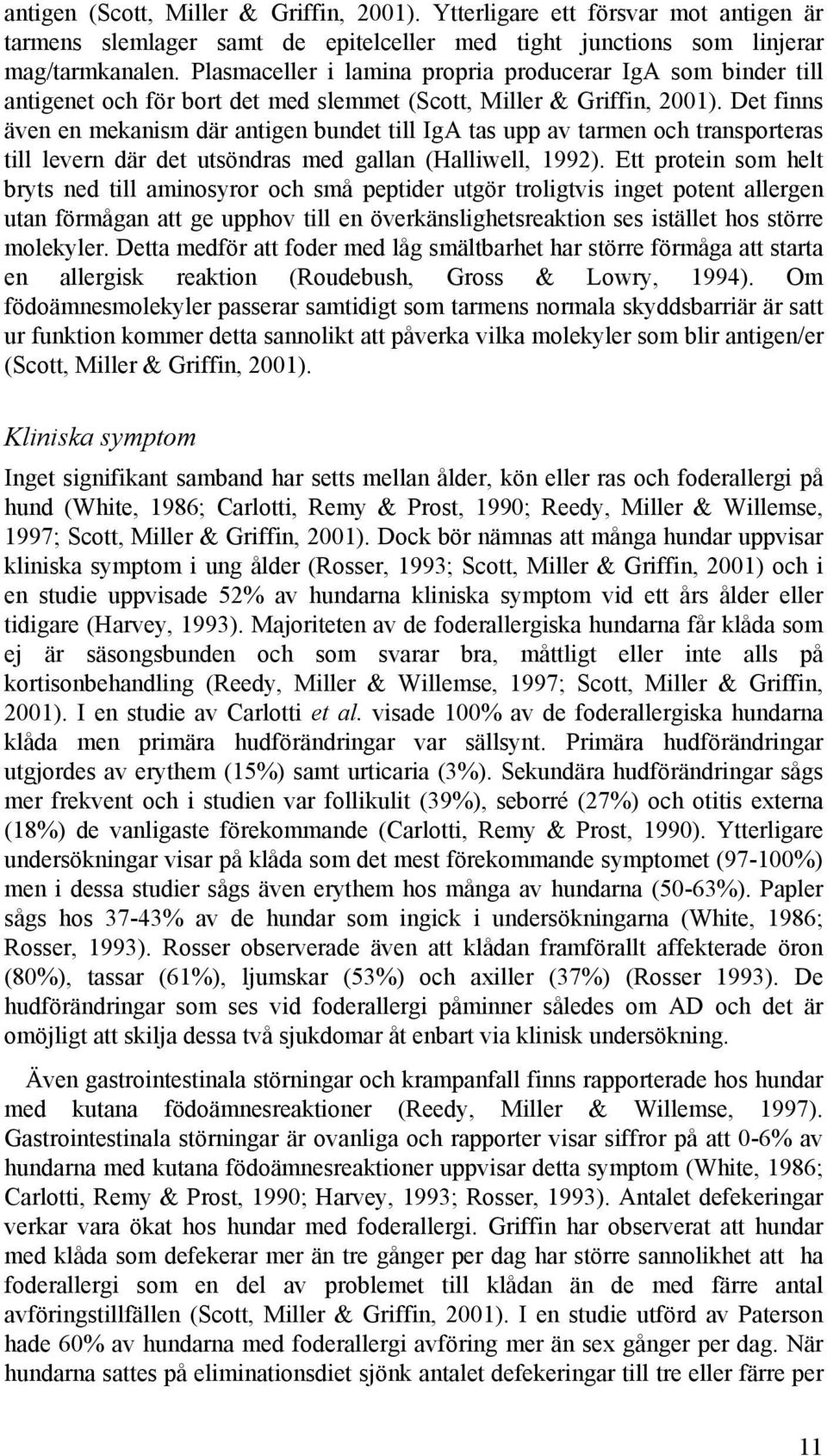 Det finns även en mekanism där antigen bundet till IgA tas upp av tarmen och transporteras till levern där det utsöndras med gallan (Halliwell, 1992).