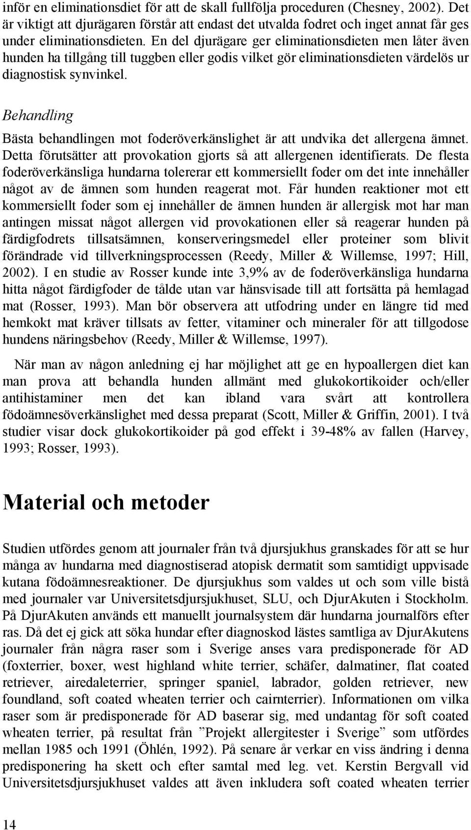 Behandling Bästa behandlingen mot foderöverkänslighet är att undvika det allergena ämnet. Detta förutsätter att provokation gjorts så att allergenen identifierats.