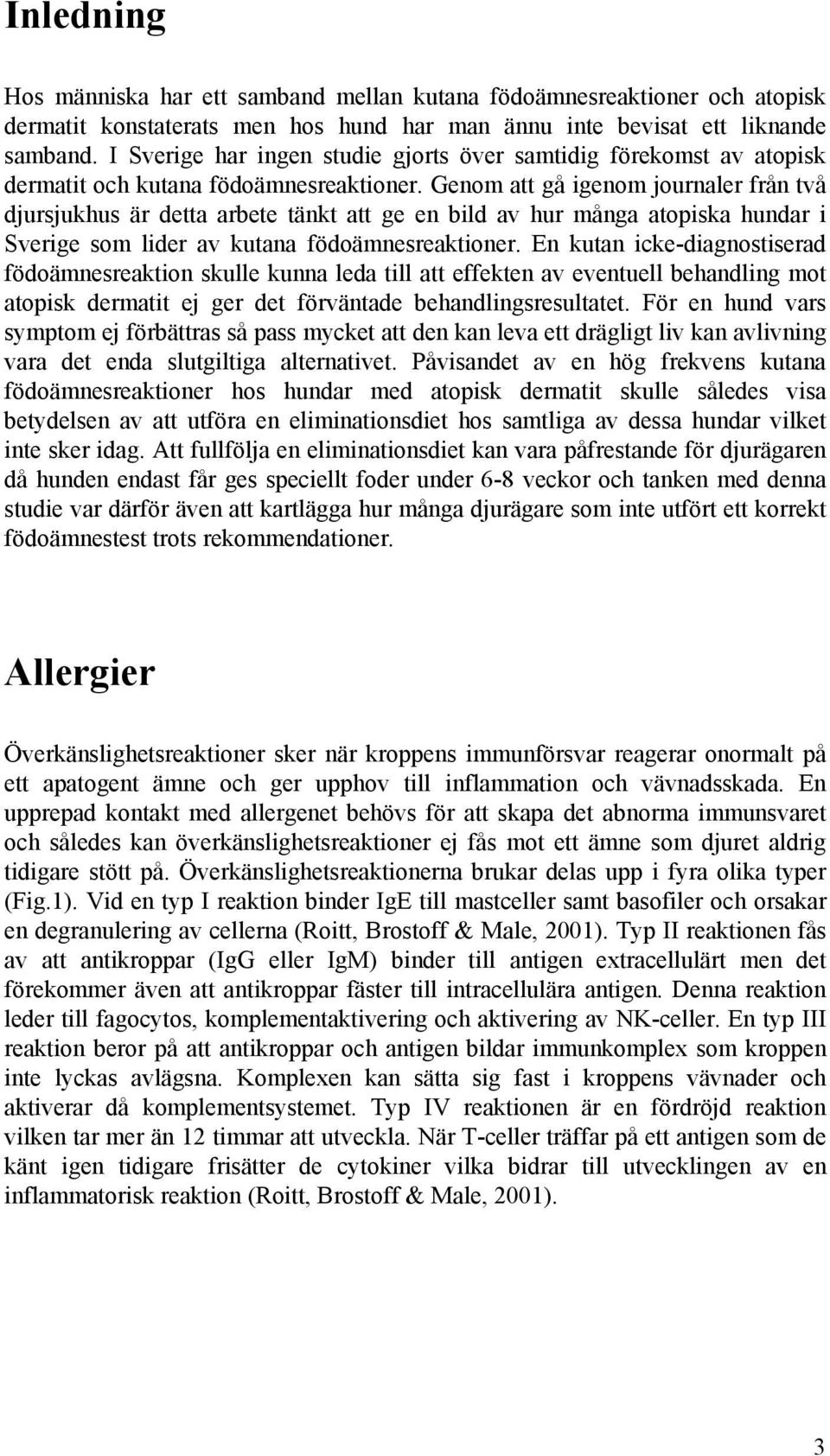 Genom att gå igenom journaler från två djursjukhus är detta arbete tänkt att ge en bild av hur många atopiska hundar i Sverige som lider av kutana födoämnesreaktioner.