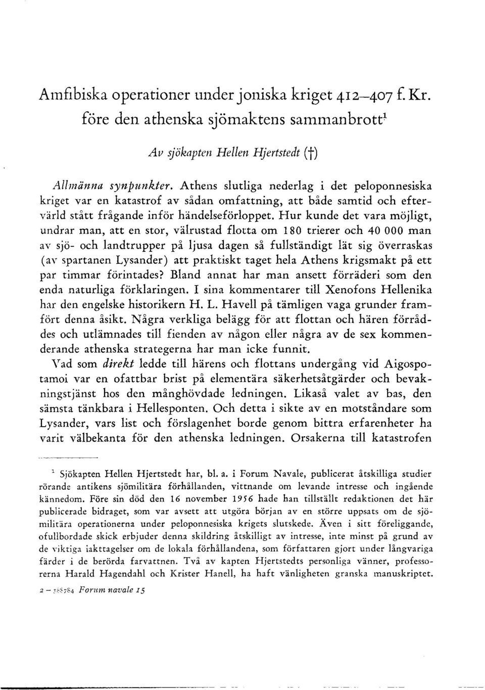 Hur kunde det vara möjligt, undrar man, att en stor, välrustad flotta om 180 trierer och 40 000 man av sjö- och landtrupper på ljusa dagen så fullständigt lät sig överraskas (a Y spartanen Lysander)