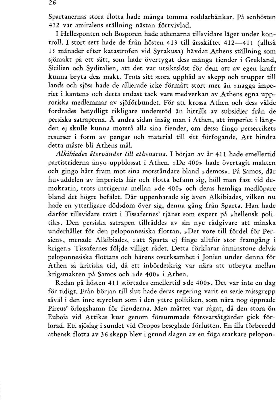 i Grekland, Sicilien och Syditalien, att det var utsiktslöst för dem att av egen kraft kunna bryta dess makt.