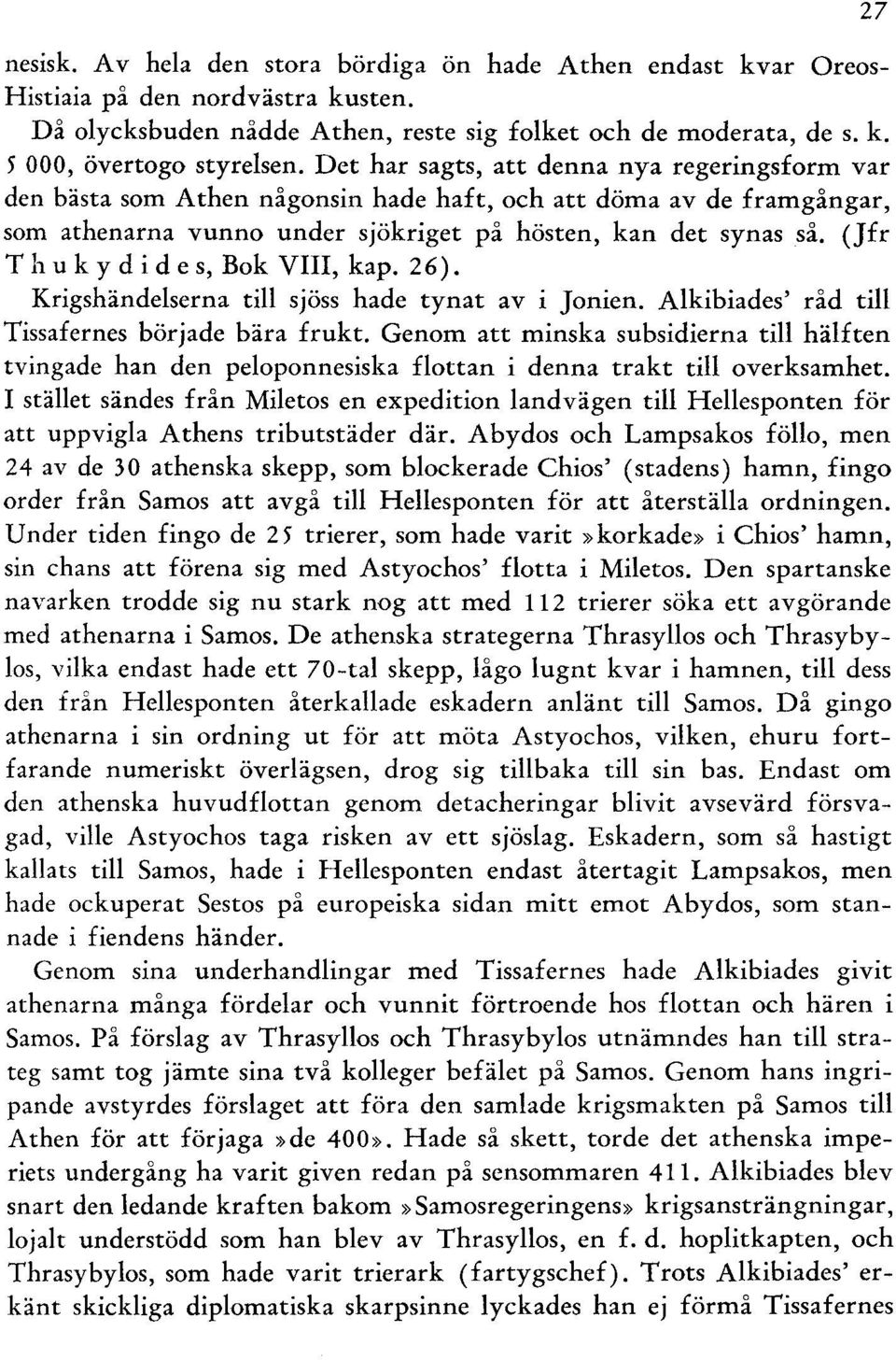 (Jfr Thukydides, Bok VIII, kap. 26). Krigshändelserna till sjöss hade tynat av i Jonien. Alkibiades' råd till Tissafernes började bära frukt.