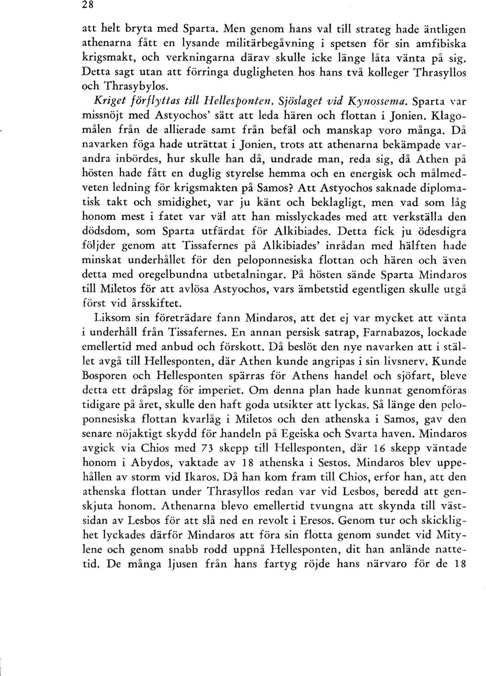 Detta sagt utan att förringa dugligheten hos hans två kolleger Thrasyllos och Thrasybylos. Kriget förflyttas till Hellesponten. Sjöslaget vid Kynossema.