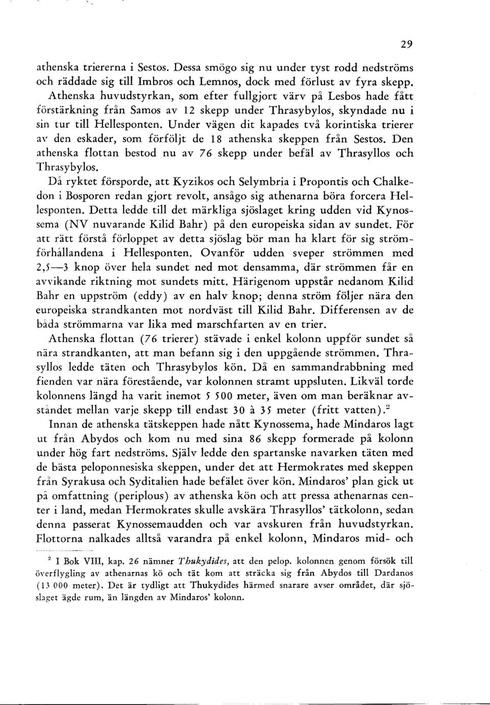 U n der vägen dit kapades två korintiska trierer av den eskader, som förföljt de 18 athenska skeppen från Sestos. Den athenska flottan bestod nu av 76 skepp under befäl av Thrasyllos och Thrasybylos.