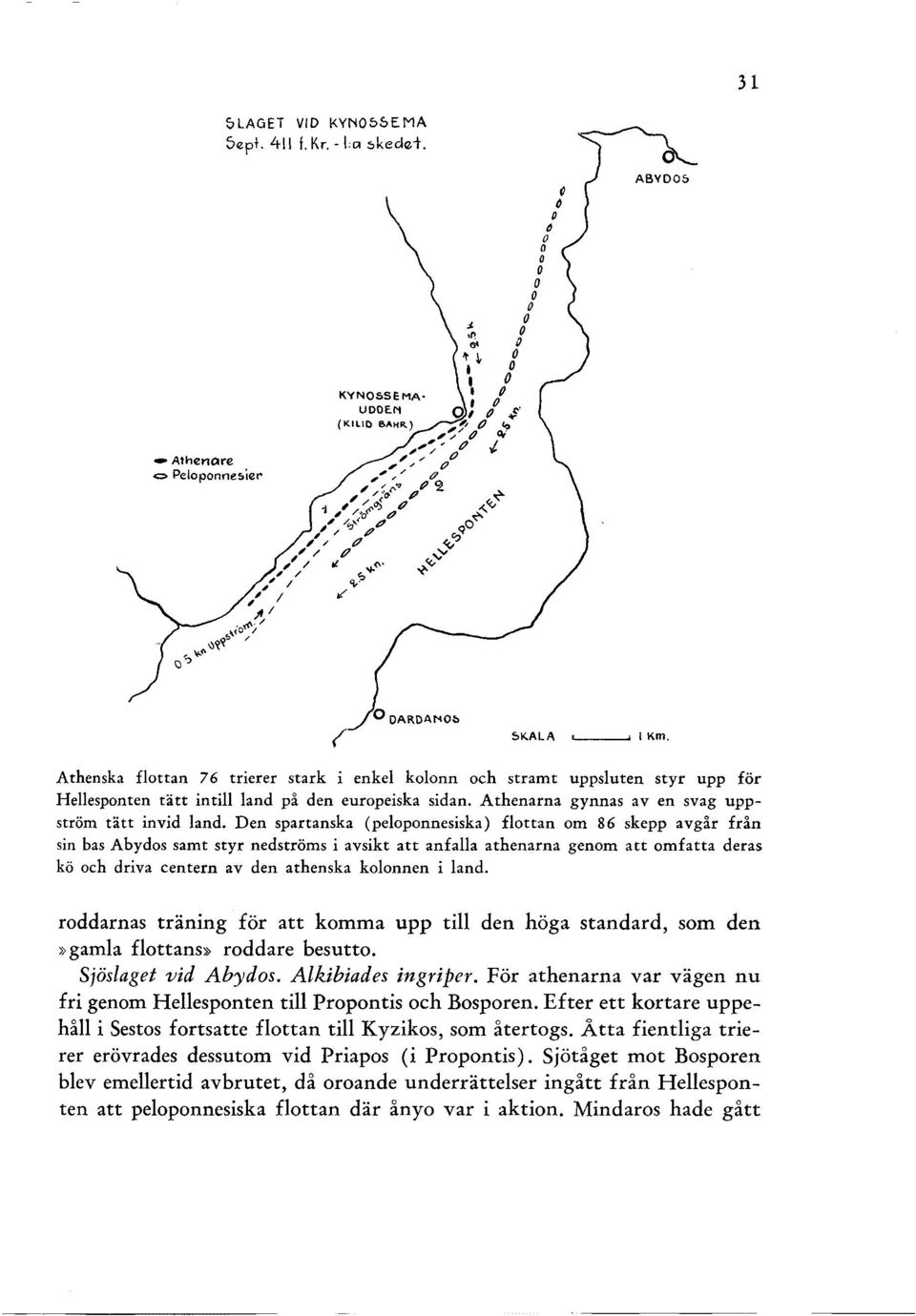 Den spartanska (peloponnesiska) flottan om 86 skepp avgår från sin bas Abydos samt styr nedströms i avsikt att anfalla athenarna genom att omfatta deras kö och driva centern av den athenska kolonnen