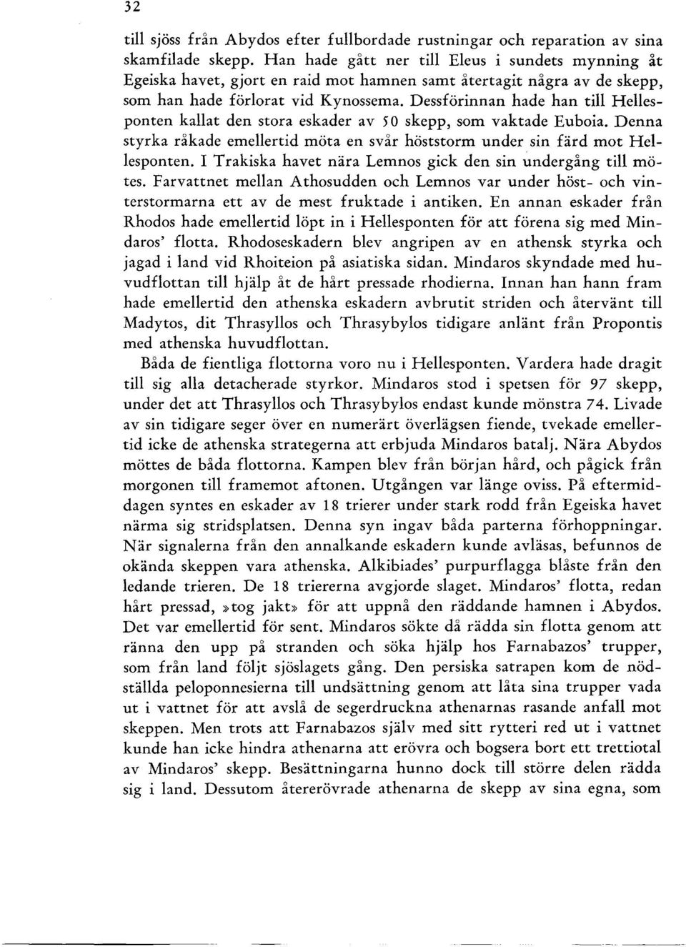 Dessförinnan hade han till Hellesponten kallat den stora eskader av 50 skepp, som vaktade Euboia. Denna styrka råkade emellertid möta en svår höststorm under sin färd mot Hellesponten.