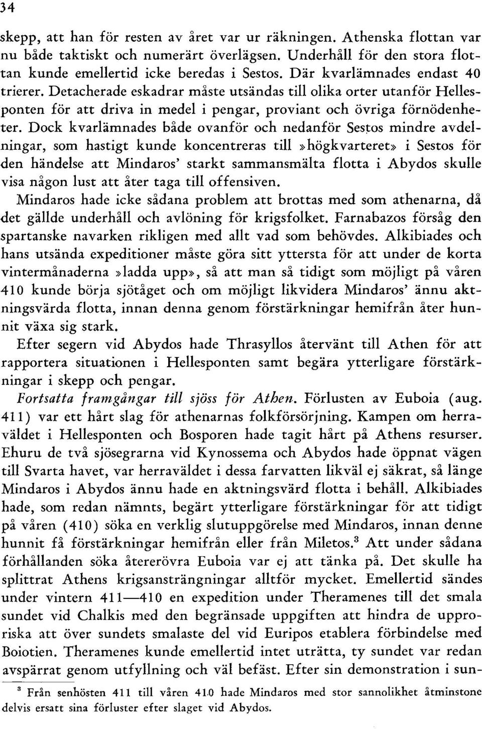 Dock kvarlämnades både ovanför och nedanför Ses)::os mindre avdelningar, som hastigt kunde koncentreras till»högkvarteret» i Sestos för den händelse att Mindaros' starkt sammansmälta flotta i Abydos