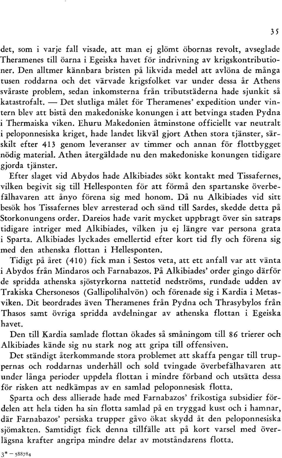 sjunkit så katastrofalt. - Det slutliga målet för Theramenes' expedition under vintern blev att bistå den makedoniske konungen i att betvinga staden Pydna i Thermaiska viken.