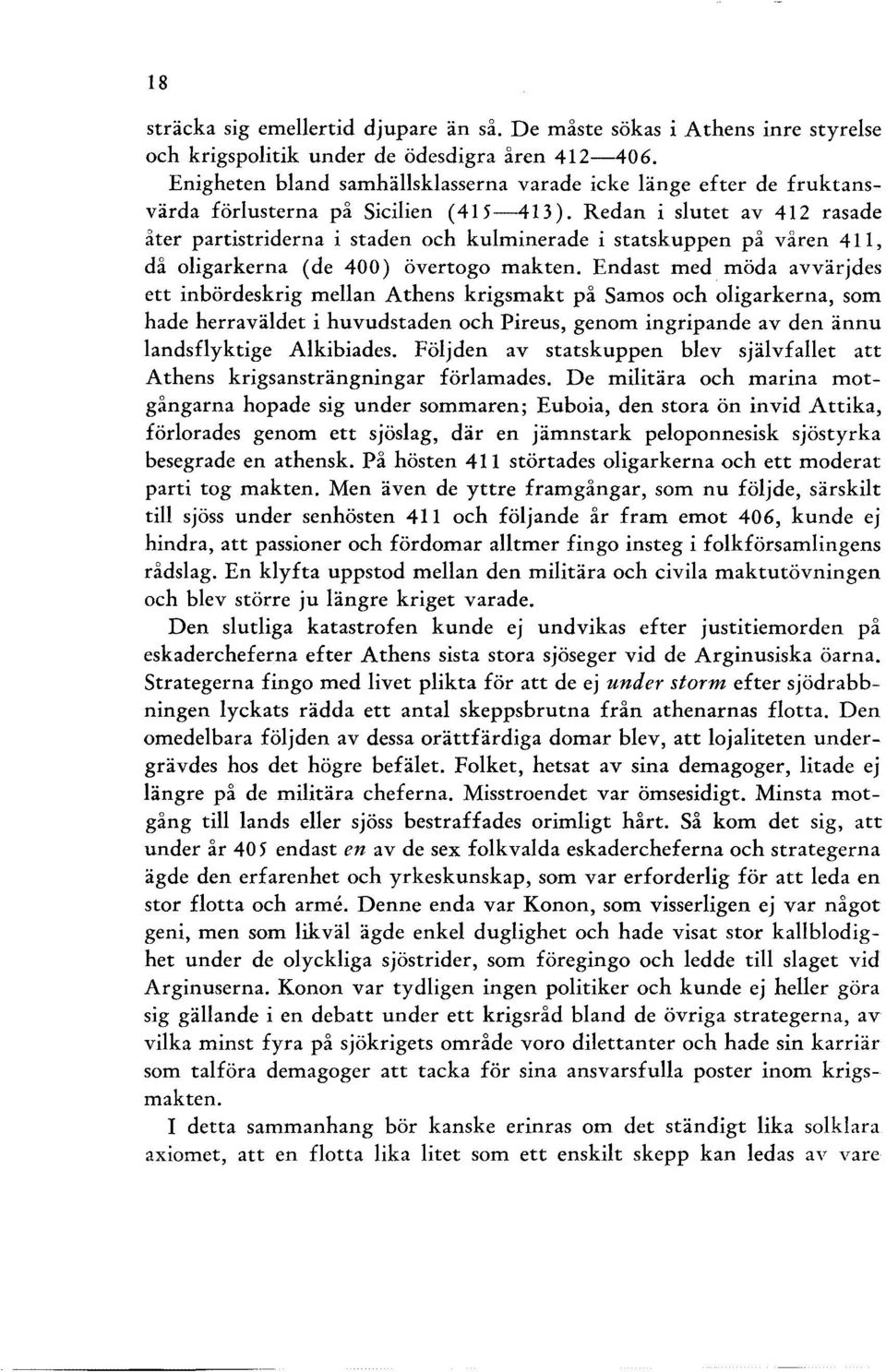 Redan i slutet av 412 rasade åter partistriderna i staden och kulminerade i statskuppen på våren 411, då oligarkerna (de 400) övertogo makten. Endast med.