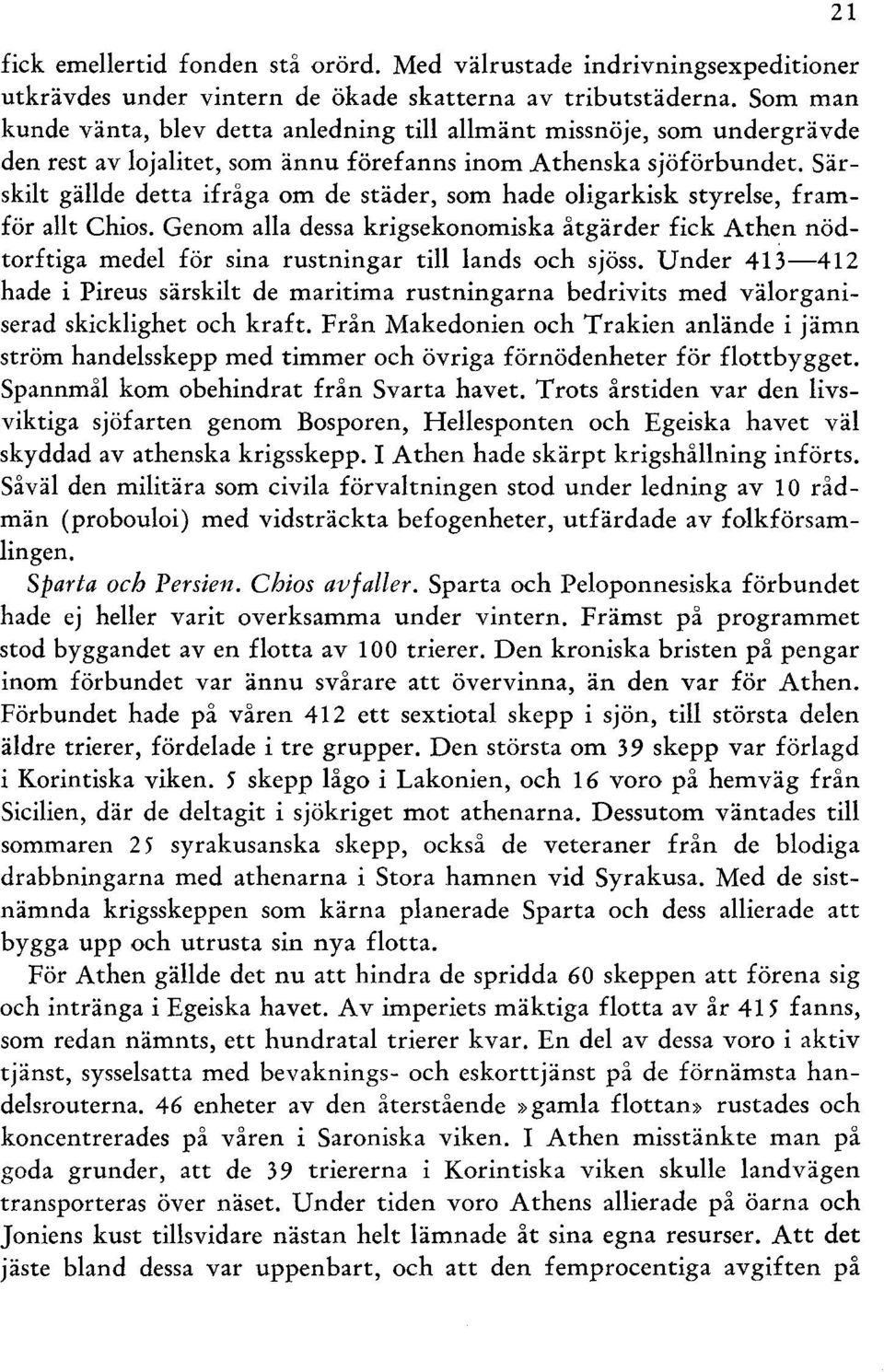 Särskilt gällde detta ifråga om de städer, som hade oligarkisk styrelse, framför allt Chios.