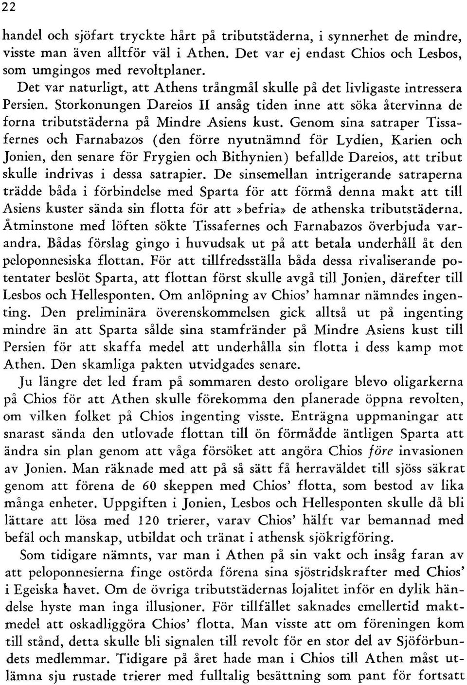 Genom sina satraper Tissafemes och Farnabazos (den förre nyutnämnd för Lydien, Karien och Jonien, den senare för Frygien och Bithynien) befallde Dareios, att tribut skulle indrivas i dessa satrapier.