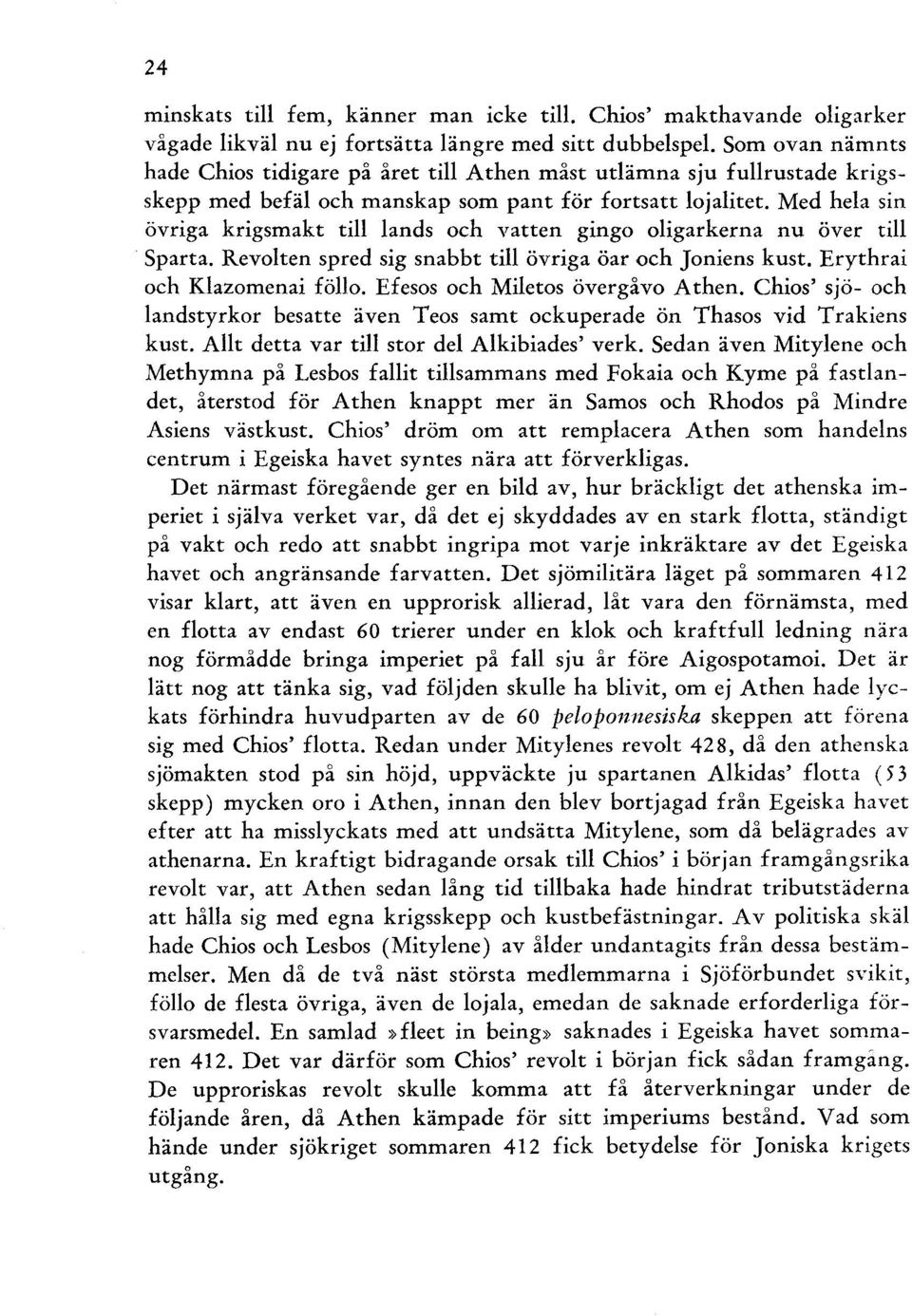Med hela sin övriga krigsmakt till lands och vatten gingo oligarkerna nu över till Sparta. Revolten spred sig snabbt till övriga öar och Joniens kust. Erythrai och Klazomenai föllo.