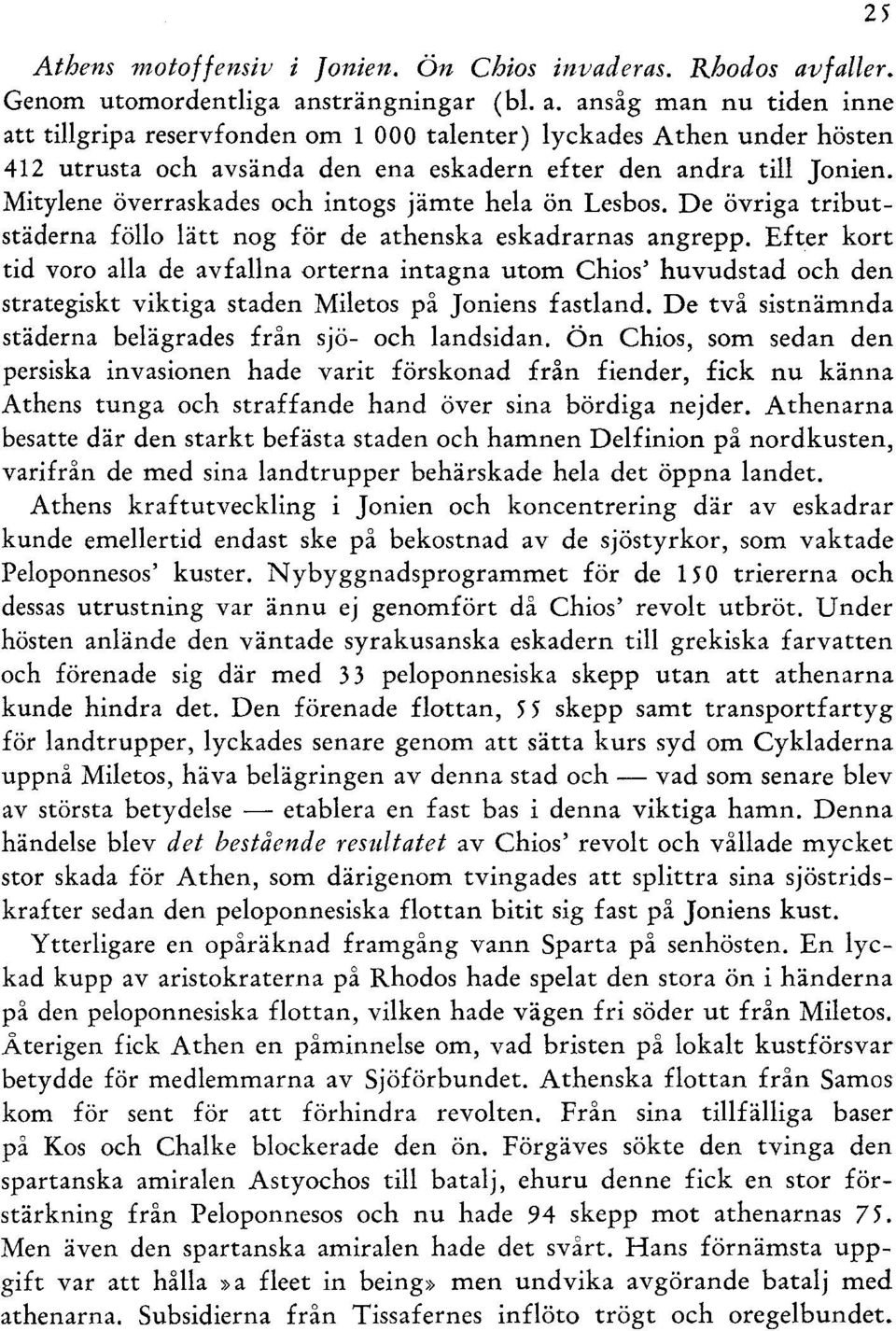 Mitylene överraskades och intogs jämte hela ön Lesbos. De övriga tributstäderna föllo lätt nog för de athenska eskadrarnas angrepp.