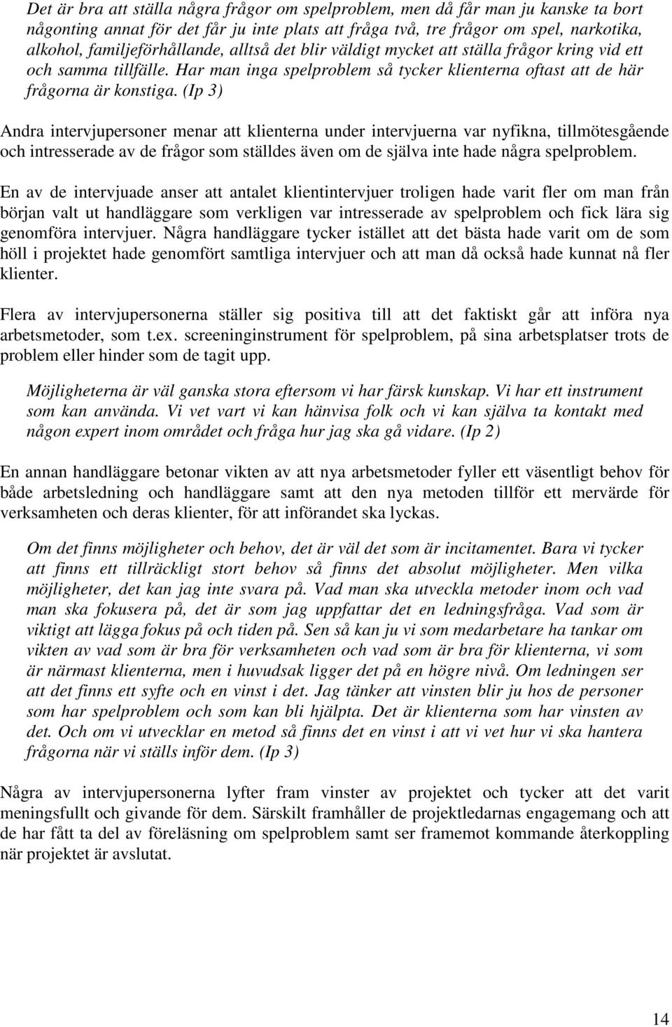 (Ip 3) Andra intervjupersoner menar att klienterna under intervjuerna var nyfikna, tillmötesgående och intresserade av de frågor som ställdes även om de själva inte hade några spelproblem.
