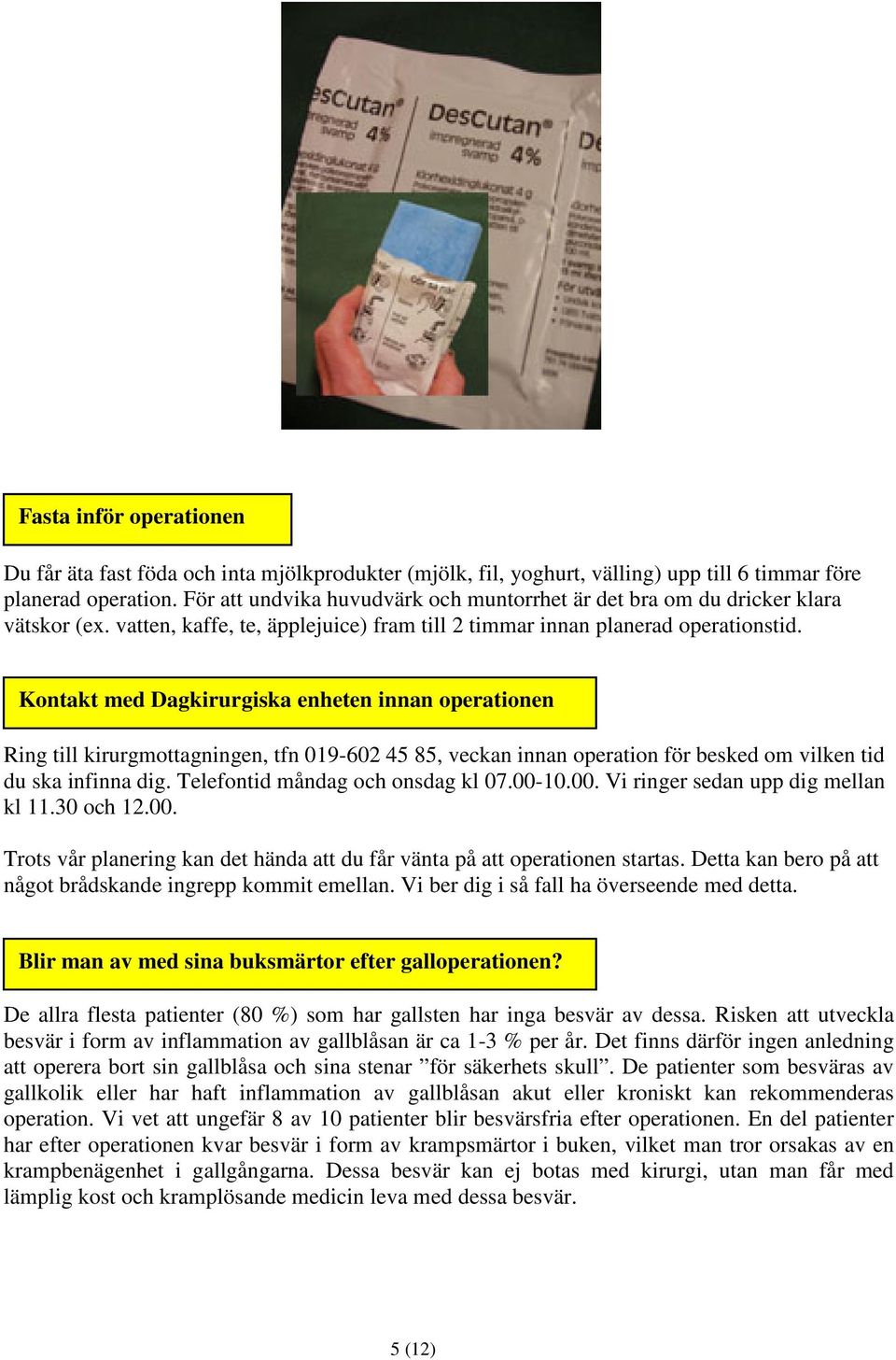 Kontakt med Dagkirurgiska enheten innan operationen Ring till kirurgmottagningen, tfn 019-602 45 85, veckan innan operation för besked om vilken tid du ska infinna dig.
