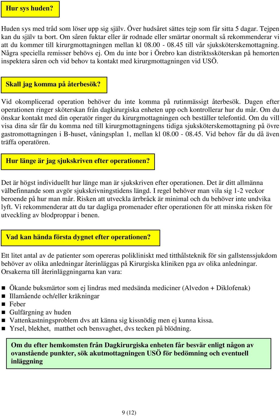 Några speciella remisser behövs ej. Om du inte bor i Örebro kan distriktssköterskan på hemorten inspektera såren och vid behov ta kontakt med kirurgmottagningen vid USÖ. Skall jag komma på återbesök?