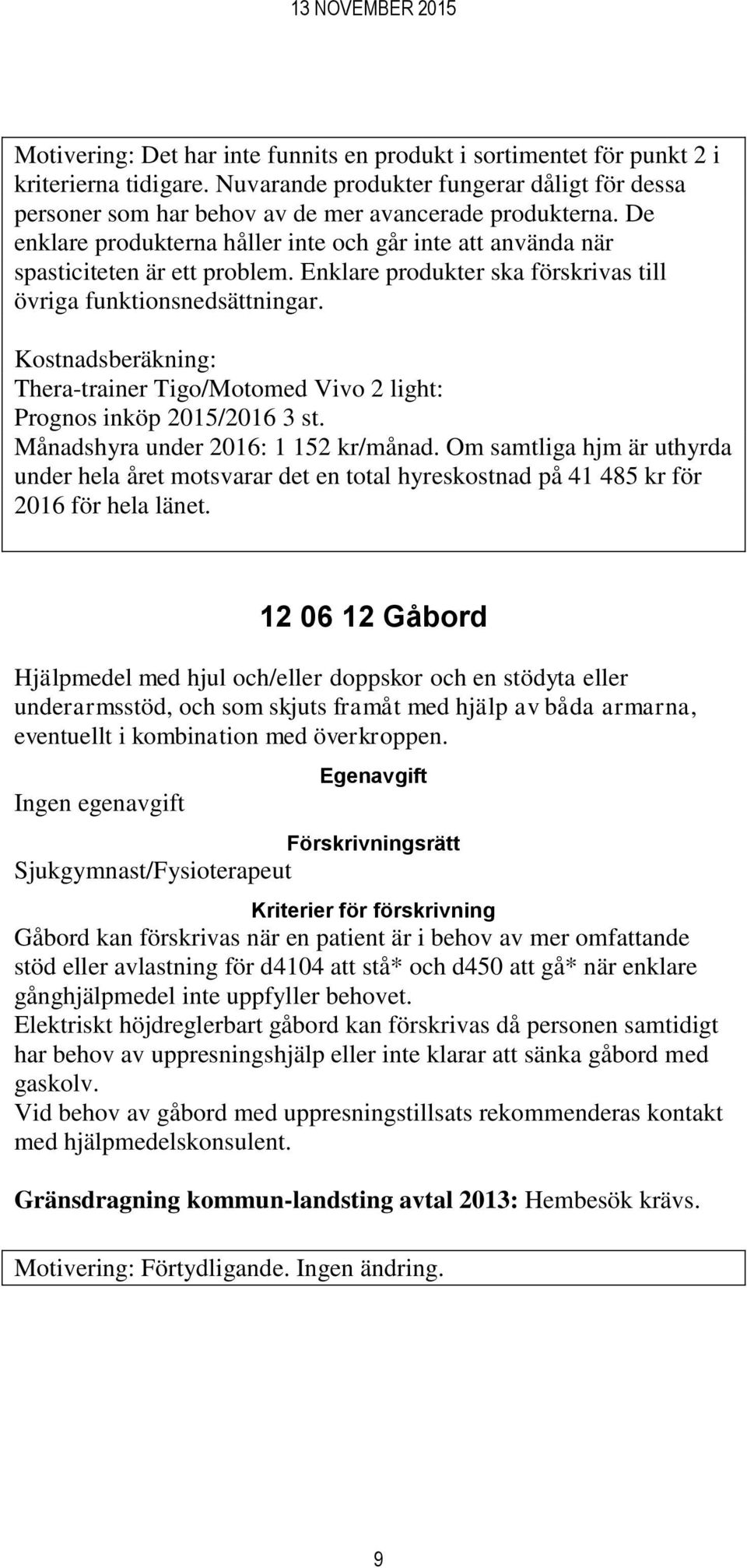 Kostnadsberäkning: Thera-trainer Tigo/Motomed Vivo 2 light: Prognos inköp 2015/2016 3 st. Månadshyra under 2016: 1 152 kr/månad.