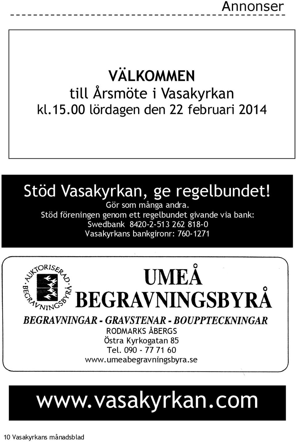 Stöd föreningen genom ett regelbundet givande via bank: Swedbank 8420-2-513 262 818-0 Vasakyrkans