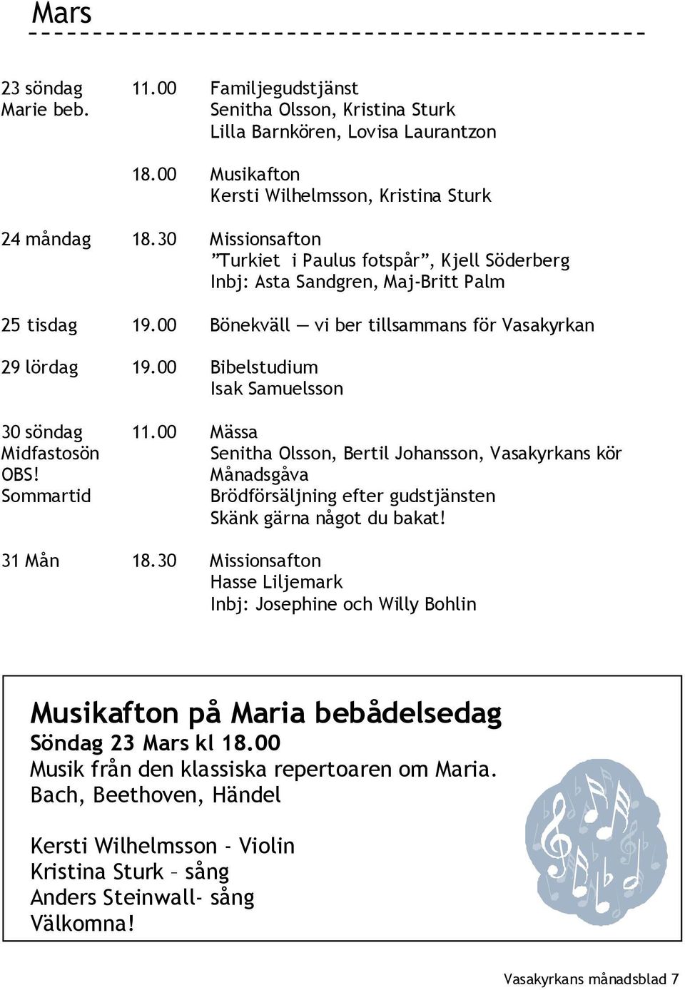 00 Bibelstudium Isak Samuelsson 30 söndag 11.00 Mässa Midfastosön Senitha Olsson, Bertil Johansson, Vasakyrkans kör OBS!