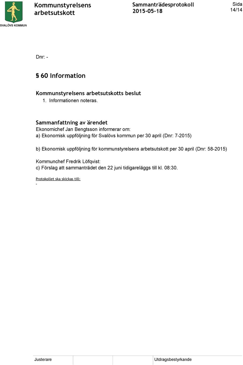 april (Dnr: 7-2015) b) Ekonomisk uppföljning för kommunstyrelsens per 30 april (Dnr: