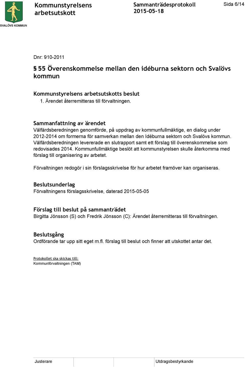 Välfärdsberedningen levererade en slutrapport samt ett förslag till överenskommelse som redovisades 2014.