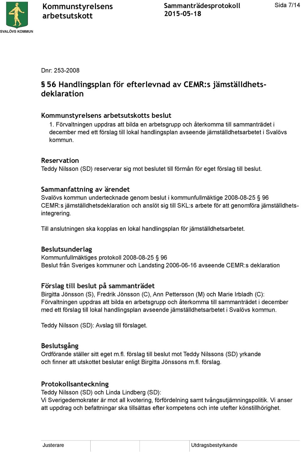 Reservation Teddy Nilsson (SD) reserverar sig mot beslutet till förmån för eget förslag till beslut.